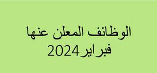 الوظائف المعلن عنها فبراير 2024 م 